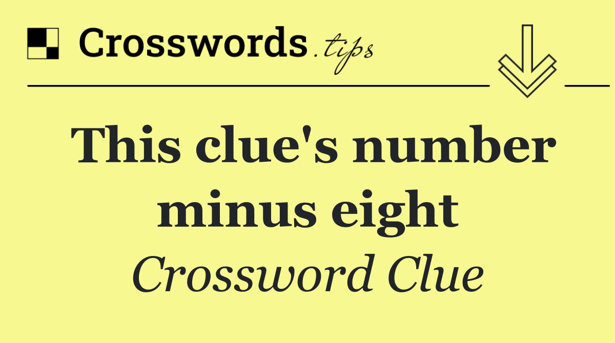 This clue's number minus eight