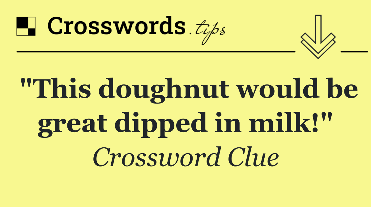 "This doughnut would be great dipped in milk!"
