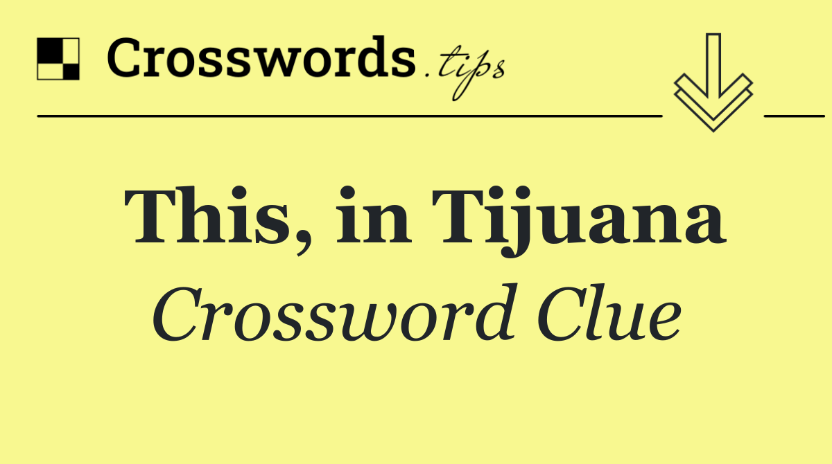 This, in Tijuana