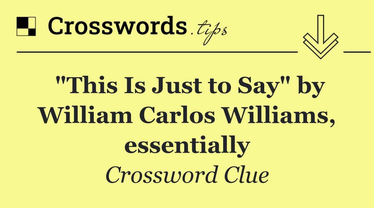 "This Is Just to Say" by William Carlos Williams, essentially