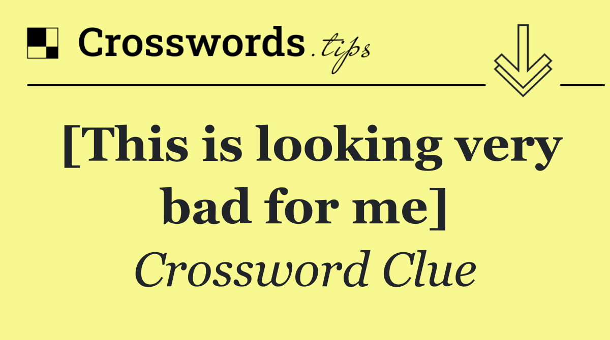 [This is looking very bad for me]