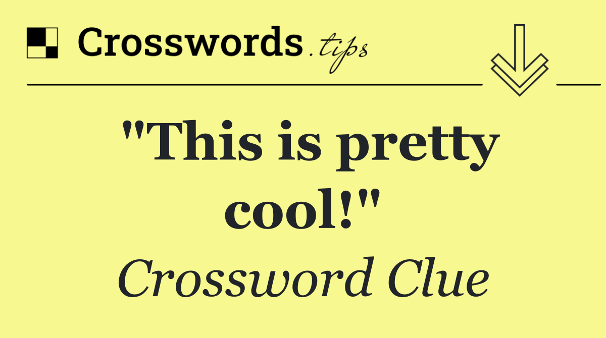 "This is pretty cool!"