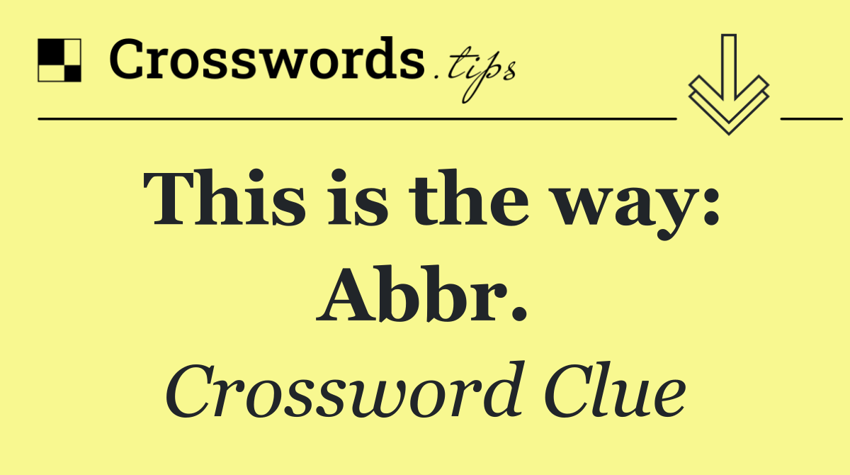 This is the way: Abbr.