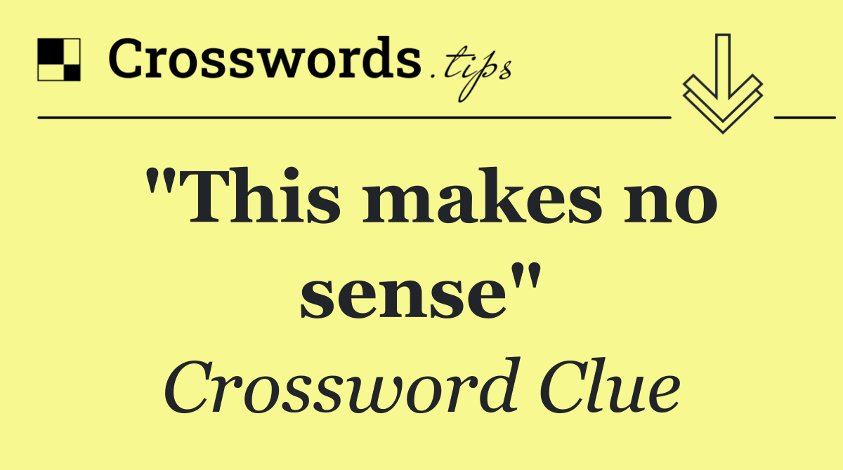 "This makes no sense"