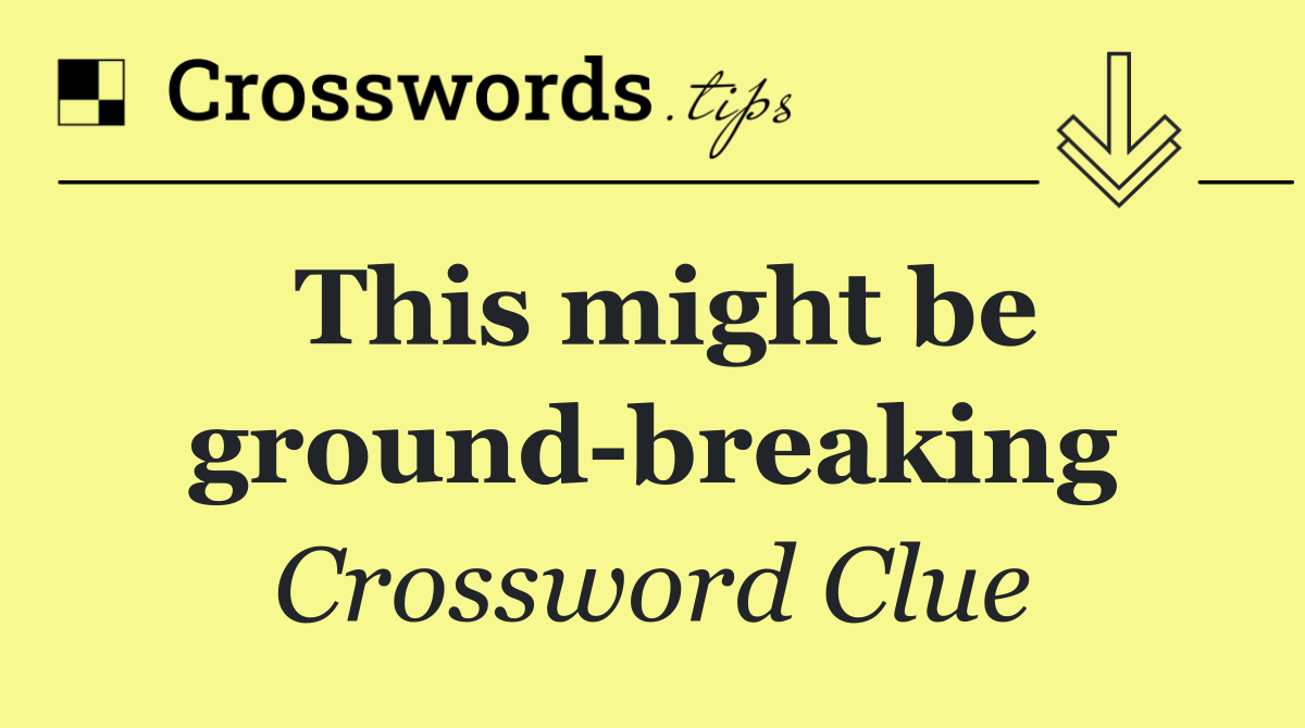 This might be ground breaking