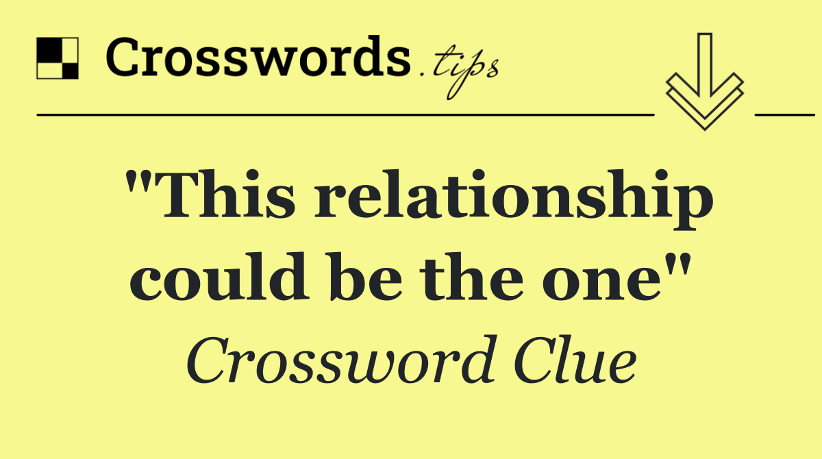 "This relationship could be the one"