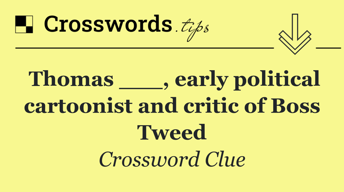 Thomas ___, early political cartoonist and critic of Boss Tweed