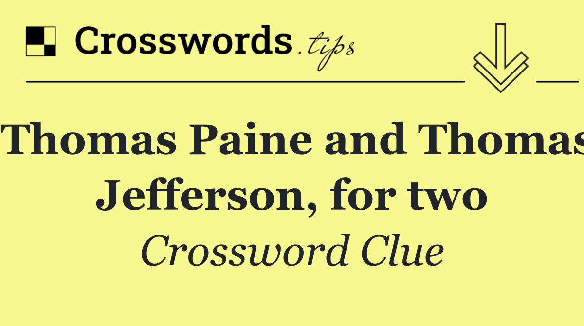 Thomas Paine and Thomas Jefferson, for two