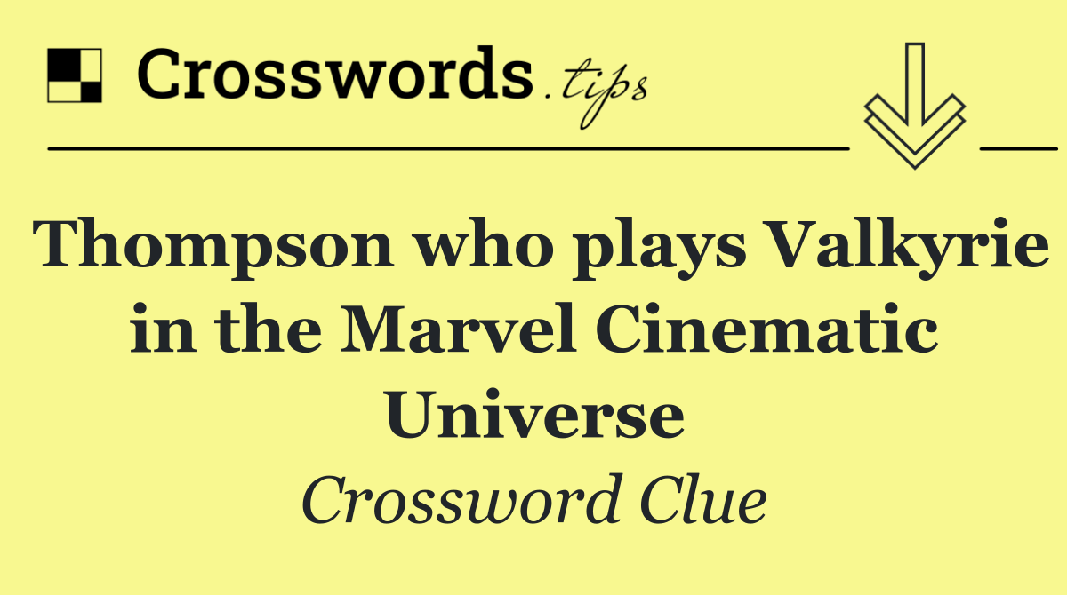 Thompson who plays Valkyrie in the Marvel Cinematic Universe