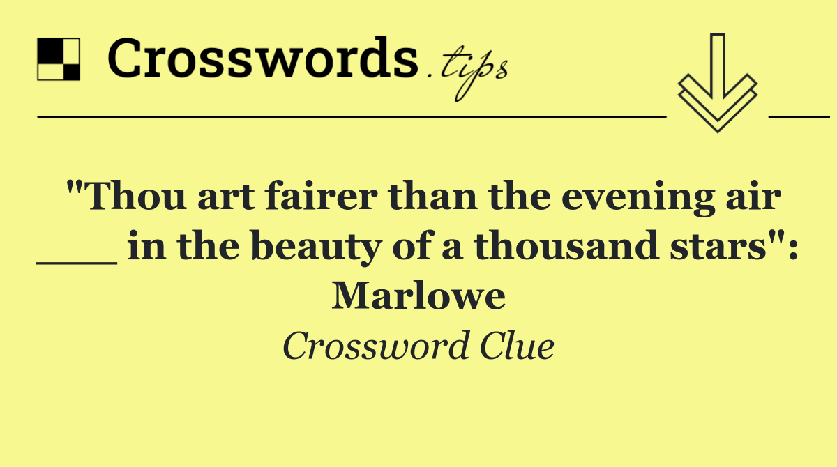 "Thou art fairer than the evening air ___ in the beauty of a thousand stars": Marlowe