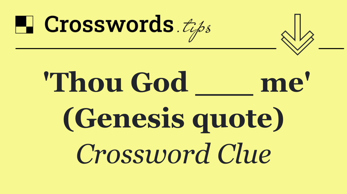 'Thou God ___ me' (Genesis quote)