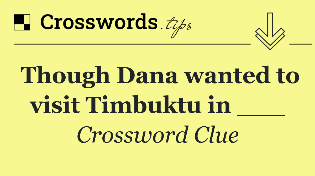 Though Dana wanted to visit Timbuktu in ___