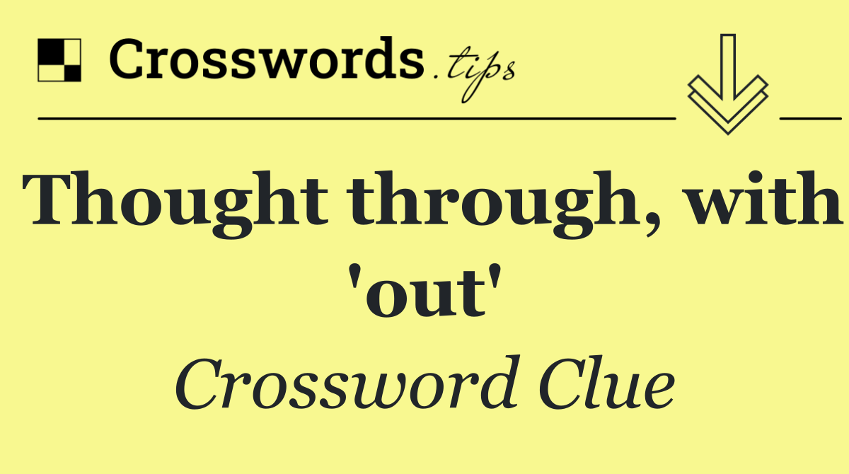 Thought through, with 'out'