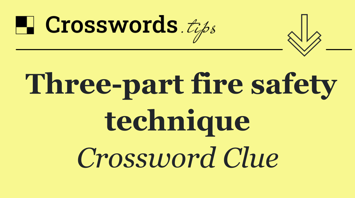 Three part fire safety technique
