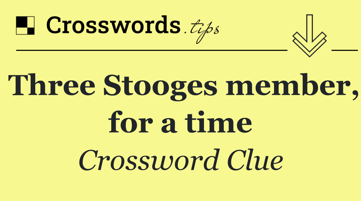 Three Stooges member, for a time