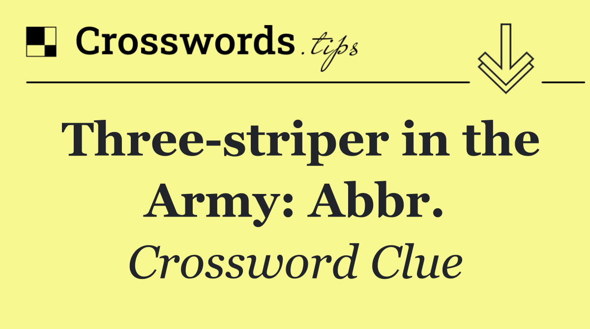 Three striper in the Army: Abbr.