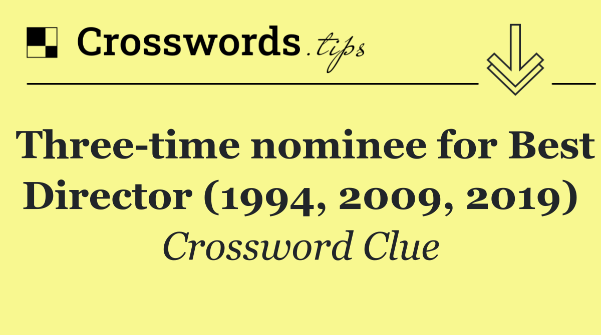 Three time nominee for Best Director (1994, 2009, 2019)