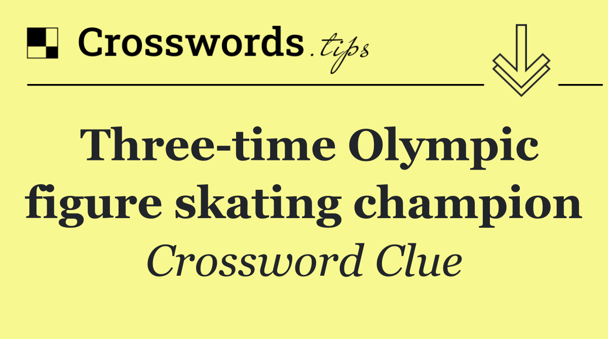 Three time Olympic figure skating champion