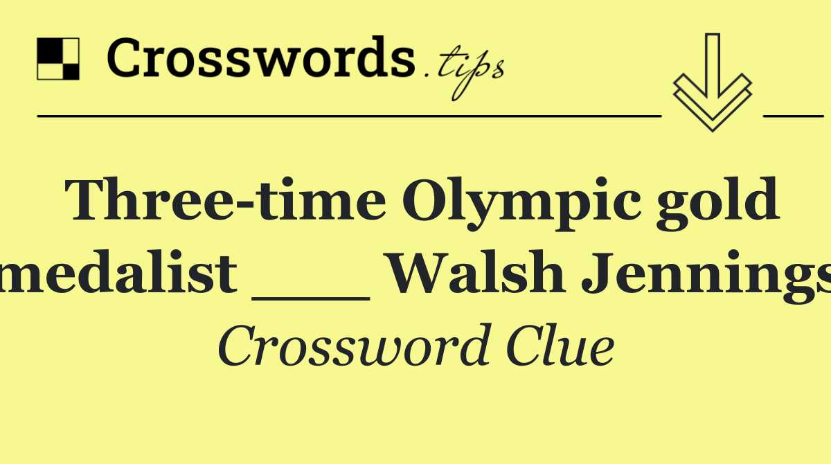 Three time Olympic gold medalist ___ Walsh Jennings