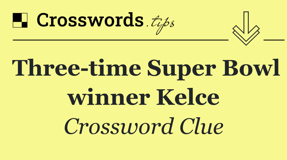 Three time Super Bowl winner Kelce