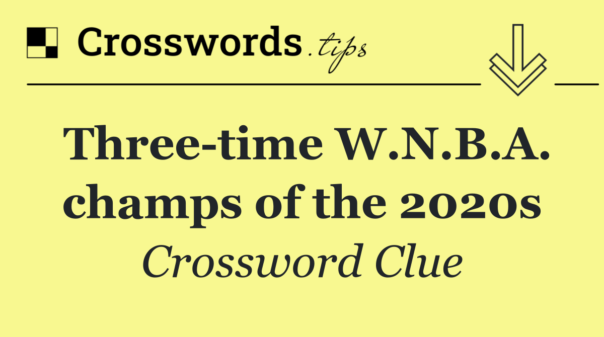 Three time W.N.B.A. champs of the 2020s