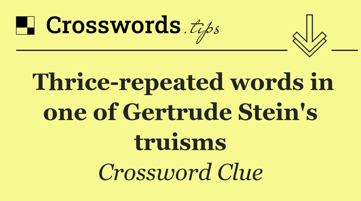 Thrice repeated words in one of Gertrude Stein's truisms