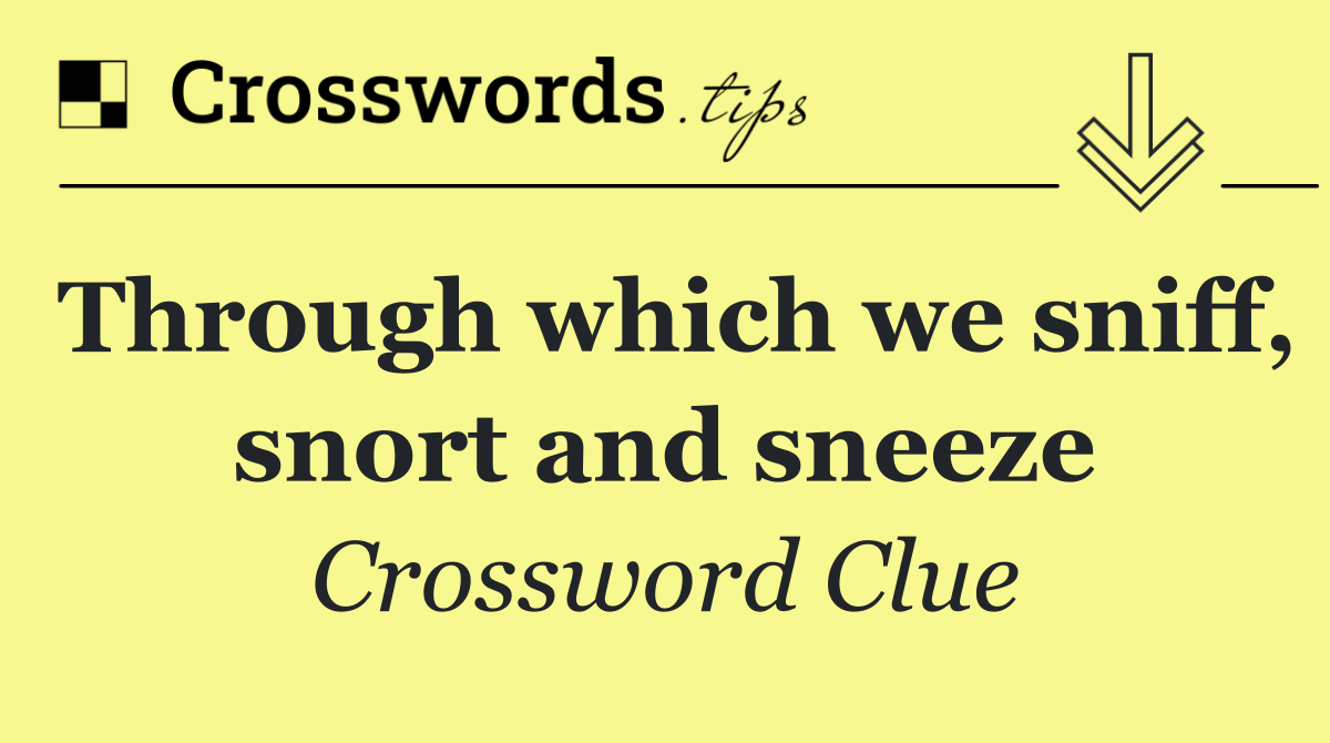 Through which we sniff, snort and sneeze