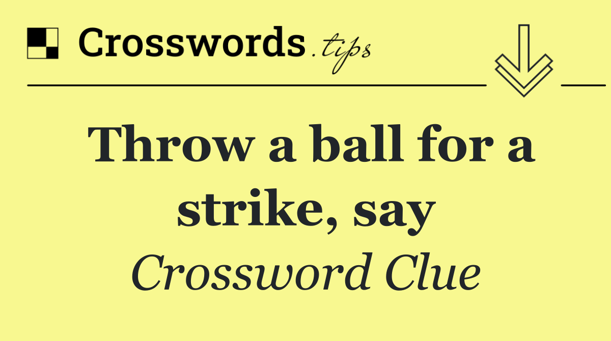 Throw a ball for a strike, say