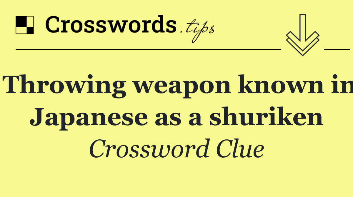 Throwing weapon known in Japanese as a shuriken