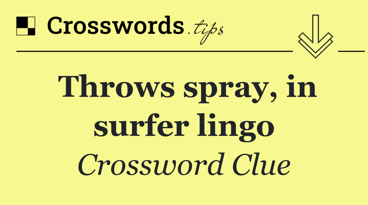 Throws spray, in surfer lingo