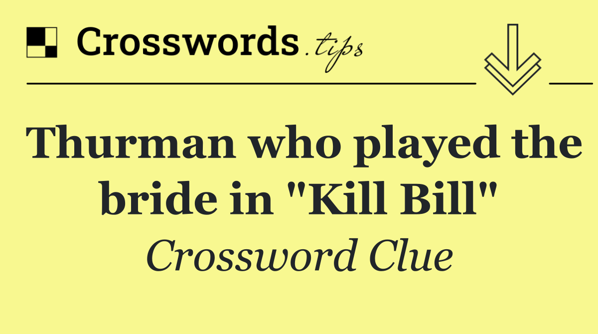 Thurman who played the bride in "Kill Bill"
