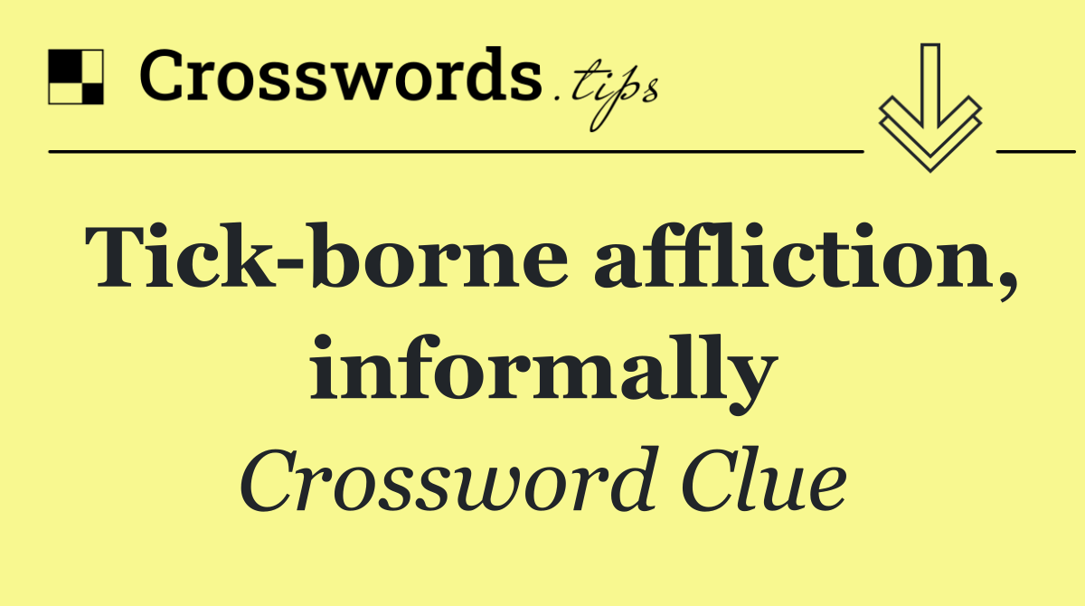 Tick borne affliction, informally