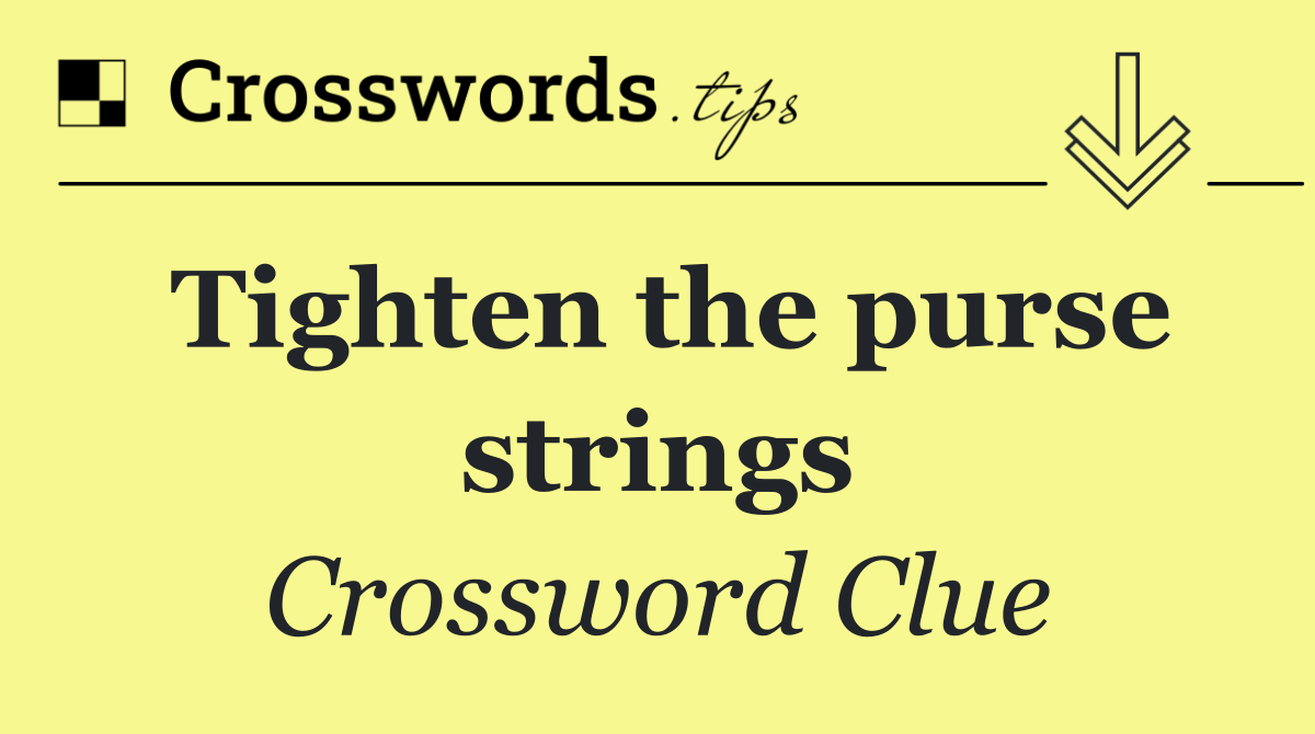 Tighten the purse strings