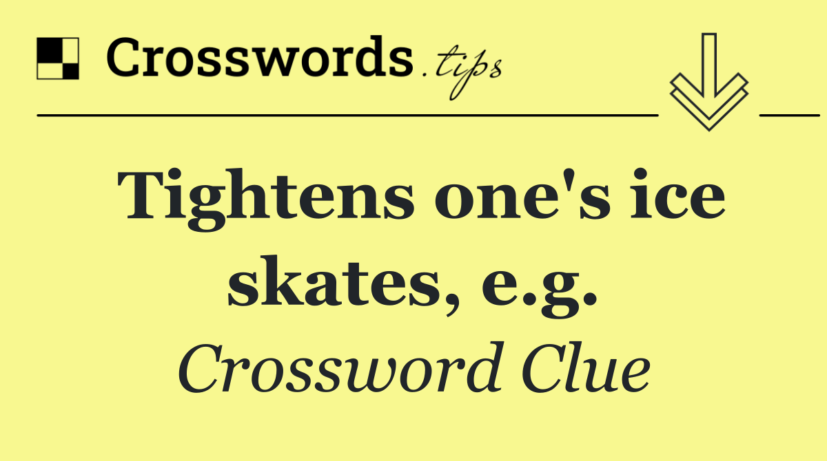 Tightens one's ice skates, e.g.