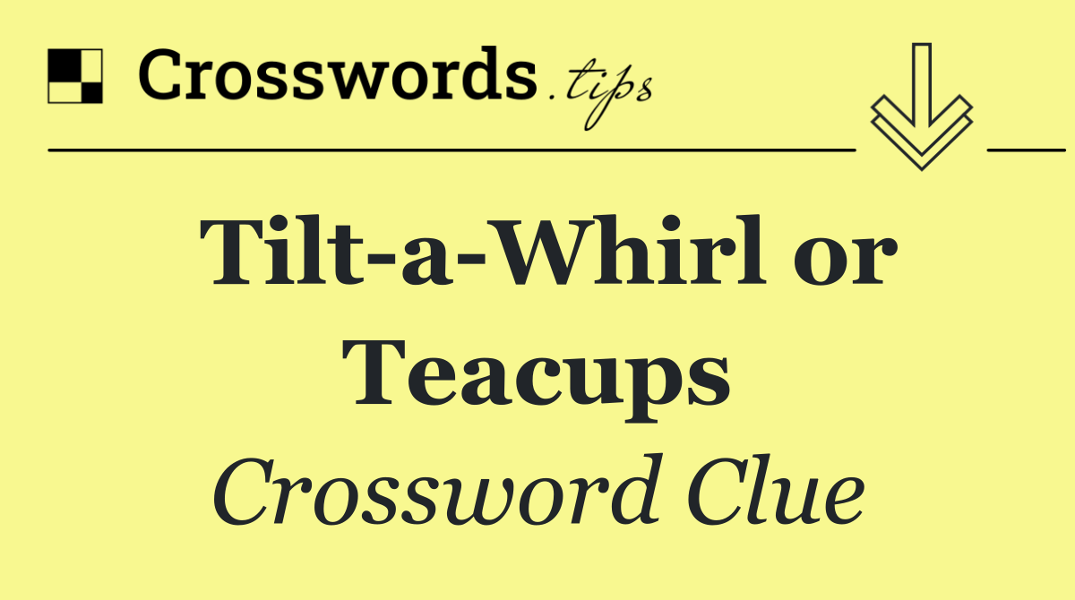 Tilt a Whirl or Teacups