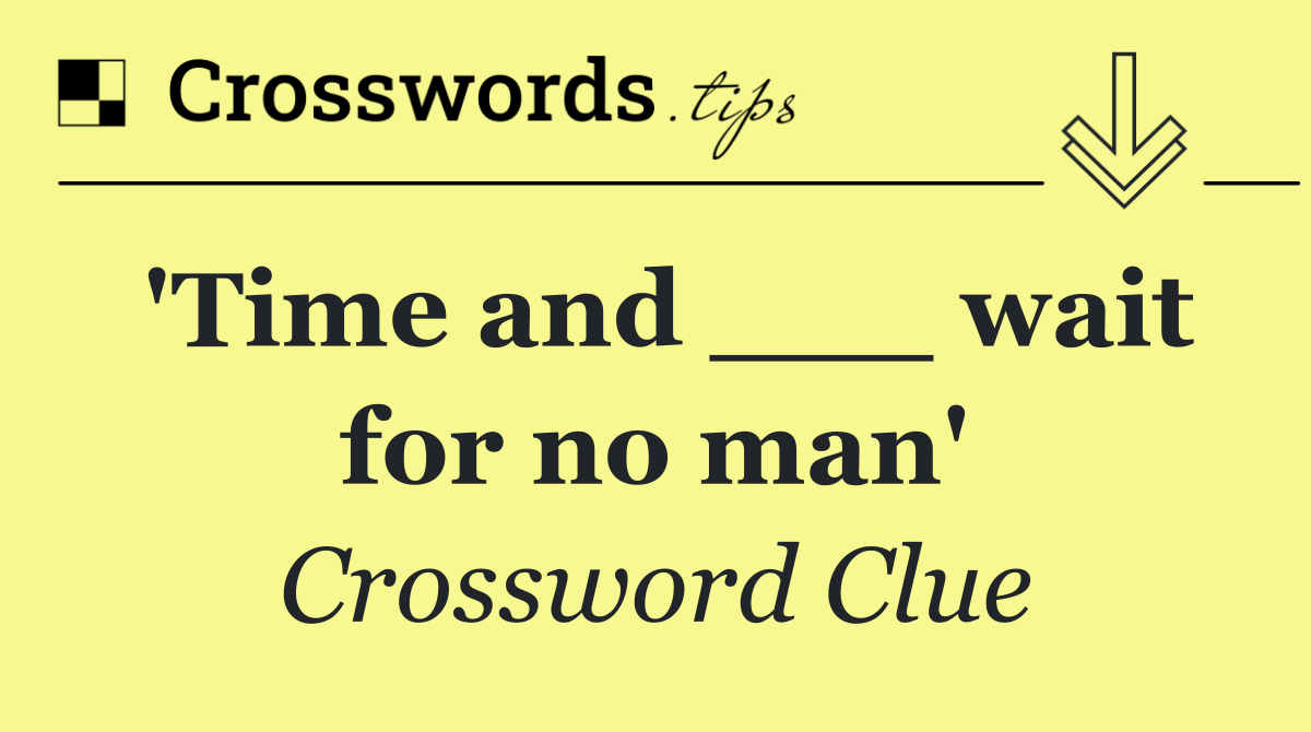 'Time and ___ wait for no man'