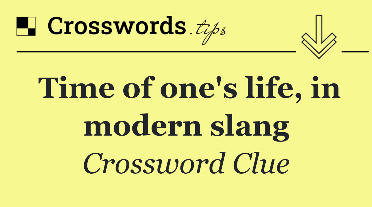 Time of one's life, in modern slang