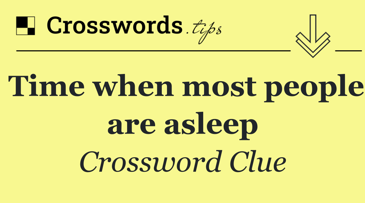 Time when most people are asleep
