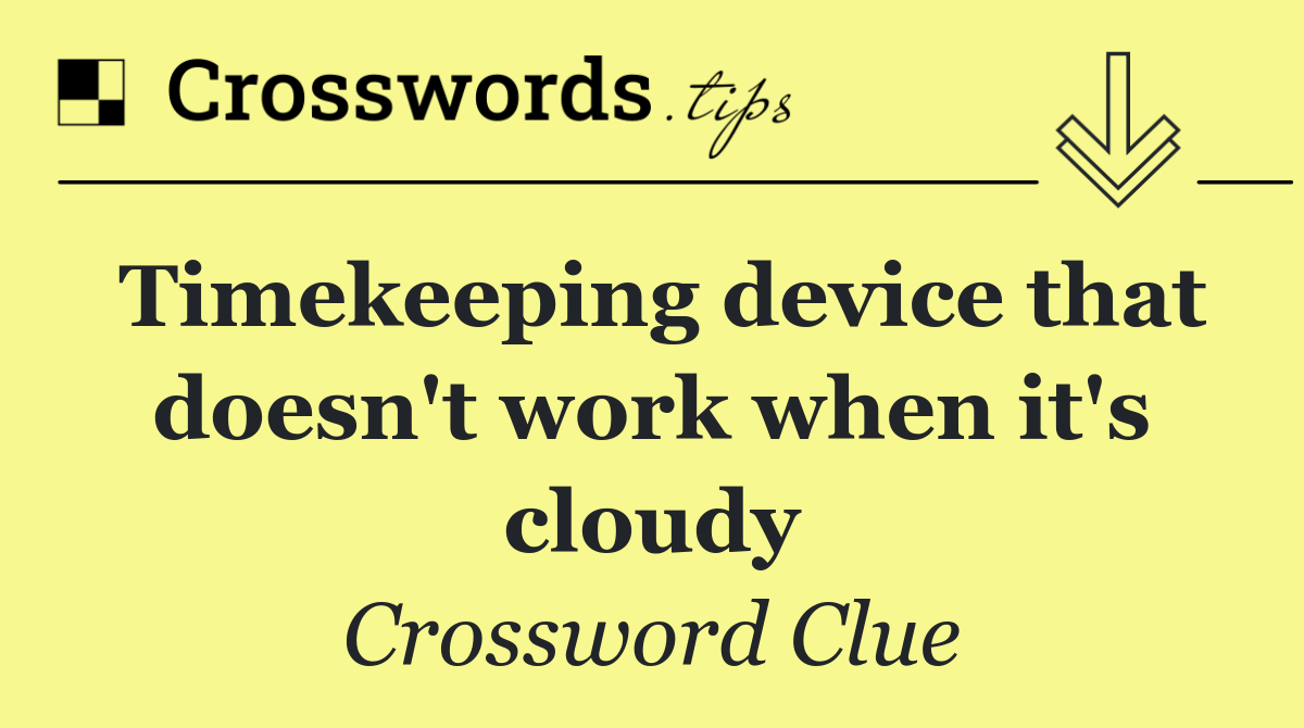 Timekeeping device that doesn't work when it's cloudy