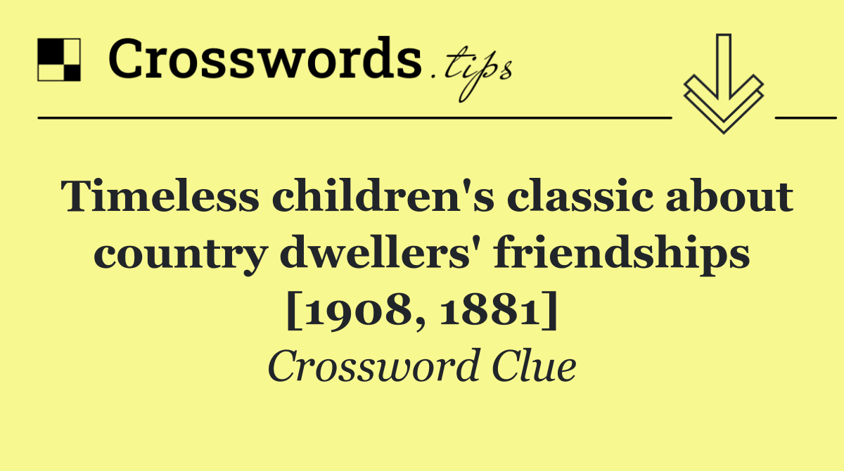 Timeless children's classic about country dwellers' friendships [1908, 1881]