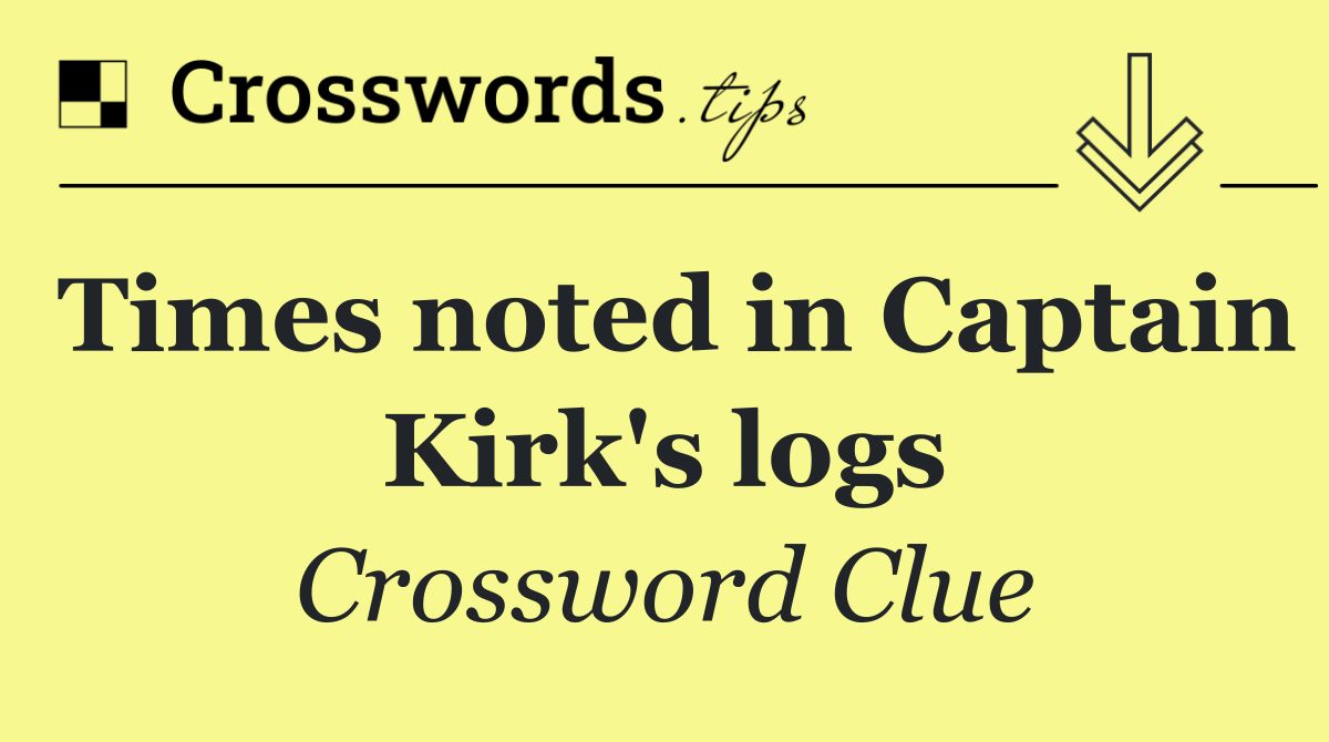 Times noted in Captain Kirk's logs