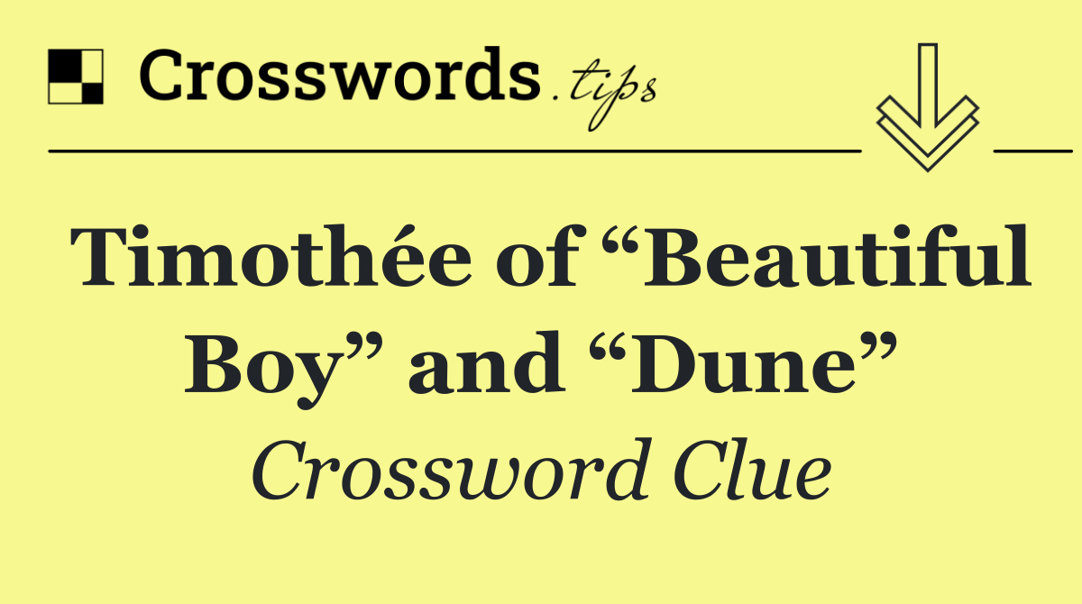 Timothée of “Beautiful Boy” and “Dune”