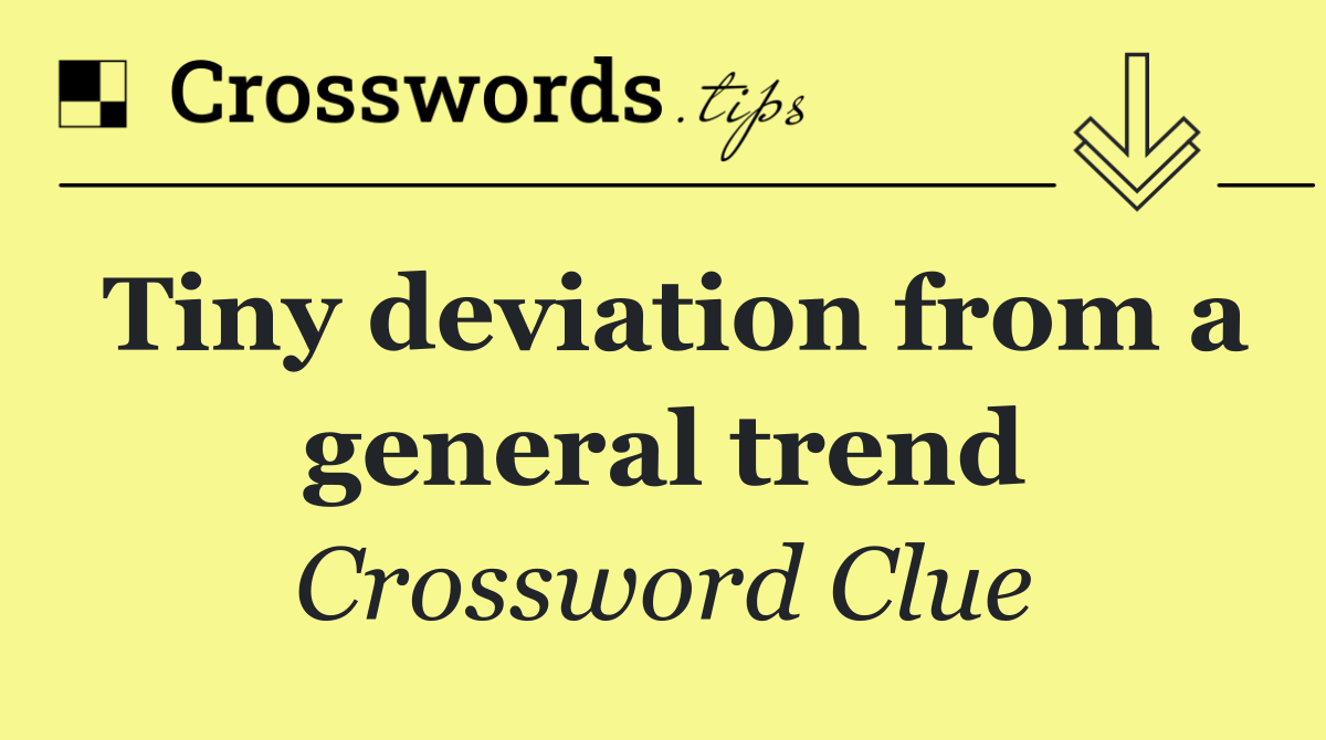 Tiny deviation from a general trend