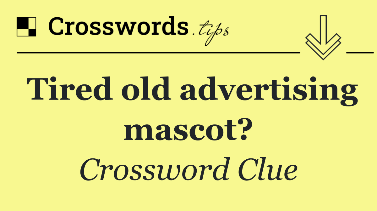 Tired old advertising mascot?