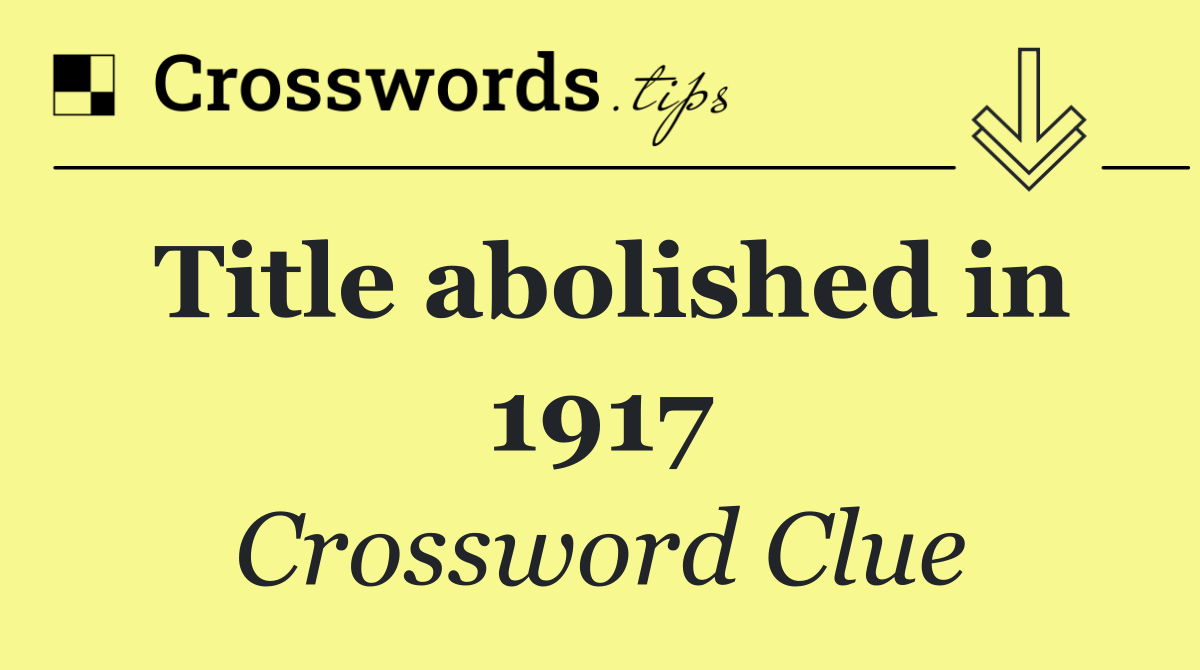 Title abolished in 1917