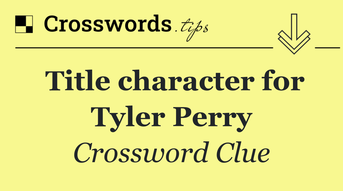 Title character for Tyler Perry