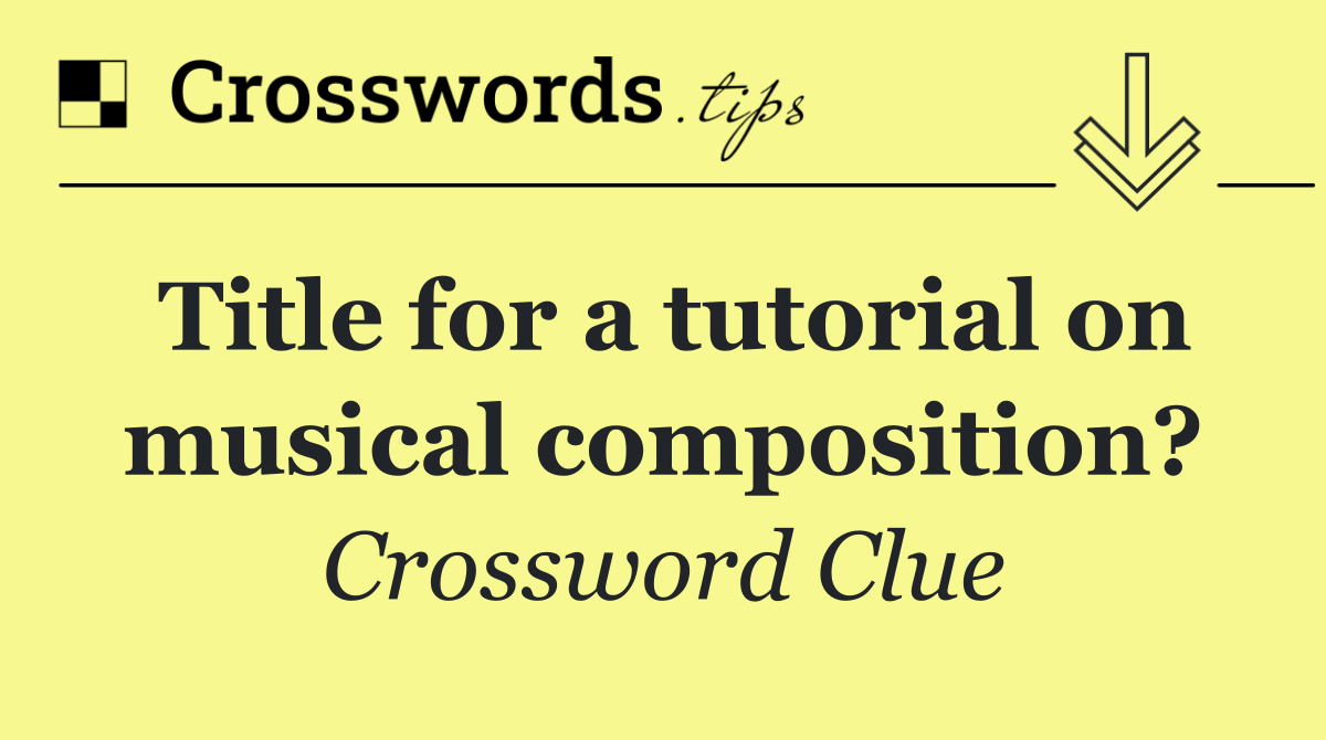 Title for a tutorial on musical composition?