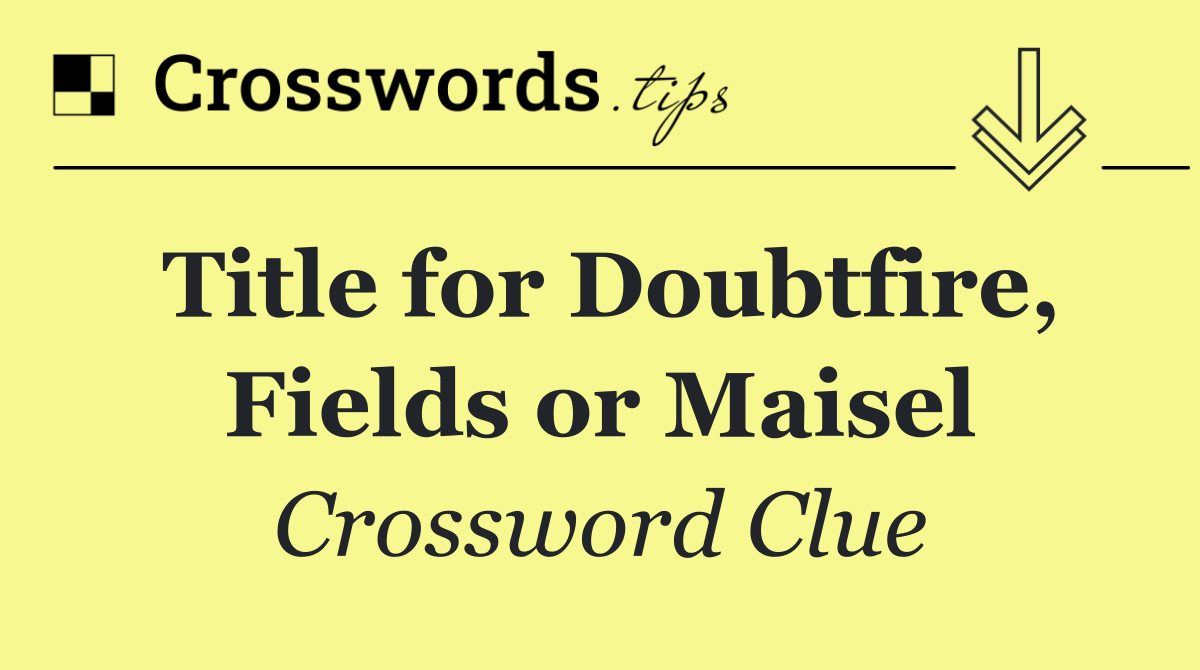 Title for Doubtfire, Fields or Maisel