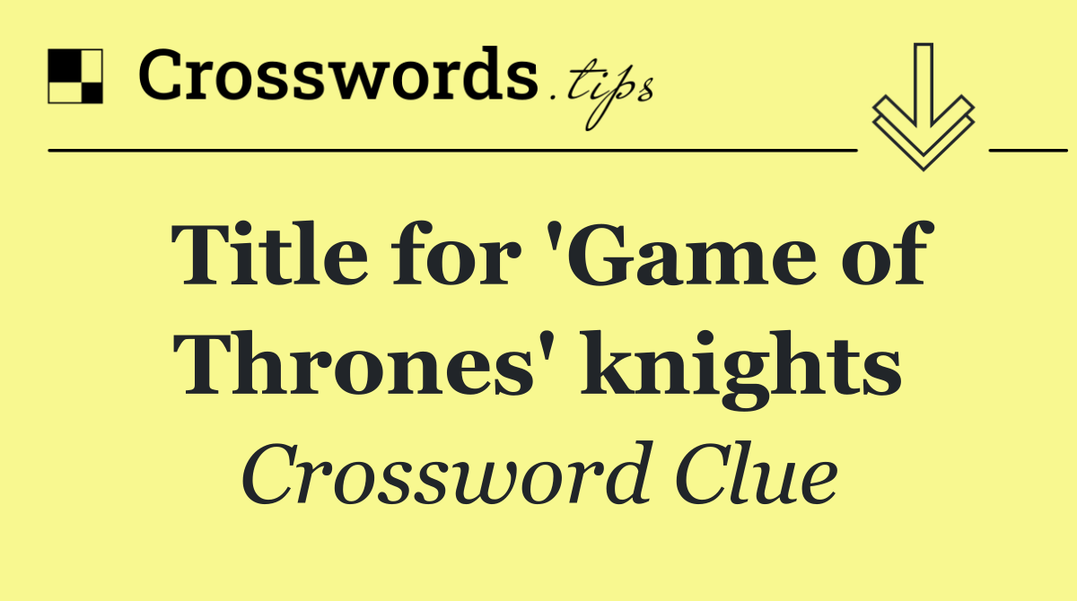 Title for 'Game of Thrones' knights