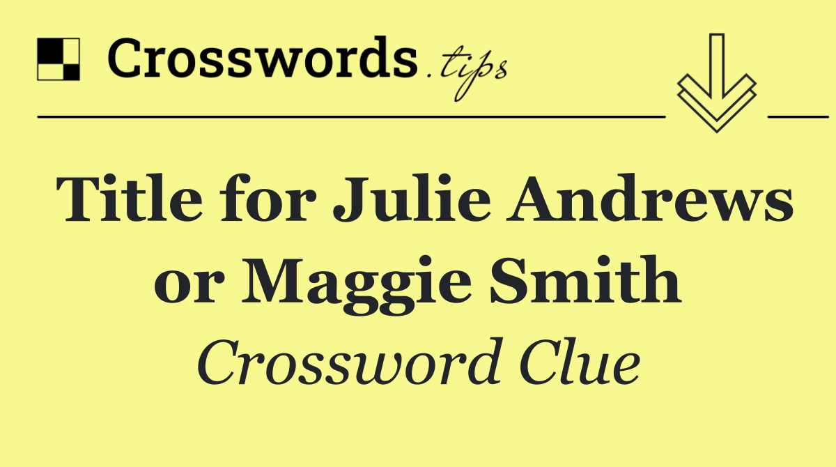 Title for Julie Andrews or Maggie Smith